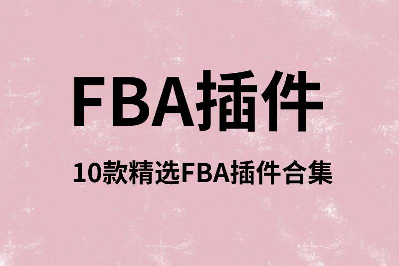亚马逊FBA卖家必备的10款插件